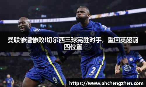 曼联惨遭惨败!切尔西三球完胜对手，重回英超前四位置