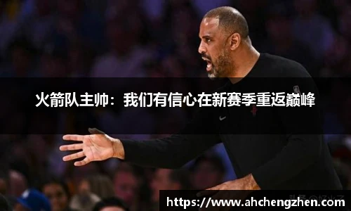 火箭队主帅：我们有信心在新赛季重返巅峰