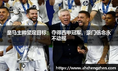 皇马主帅坚定目标：夺得西甲冠军，豪门信念永不动摇