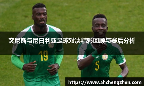 突尼斯与尼日利亚足球对决精彩回顾与赛后分析