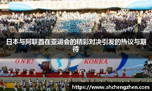 日本与阿联酋在亚运会的精彩对决引发的热议与期待