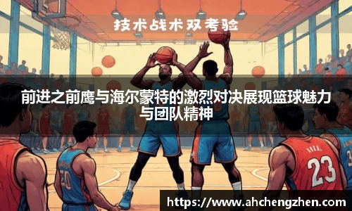 前进之前鹰与海尔蒙特的激烈对决展现篮球魅力与团队精神